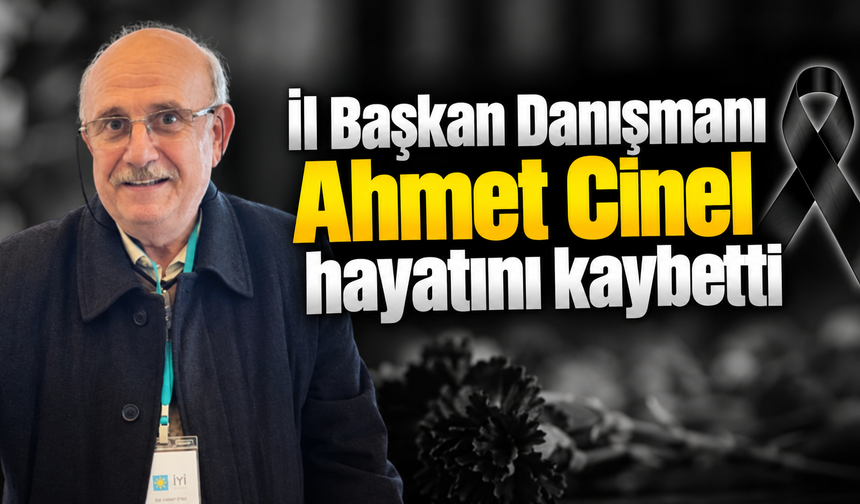 İl Başkan Danışmanı Ahmet Cinel hayatını kaybetti
