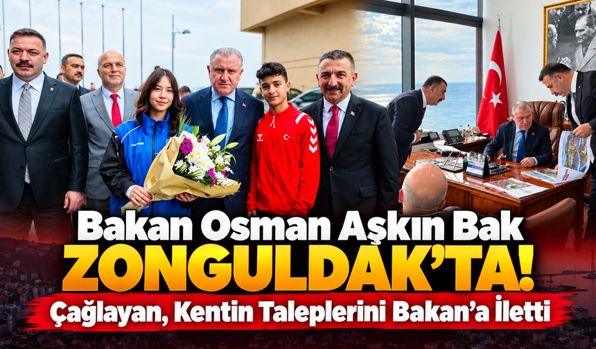 Bakan Osman Aşkın Bak Zonguldak’ta! Çağlayan, Kentin Taleplerini Bakan’a İletti