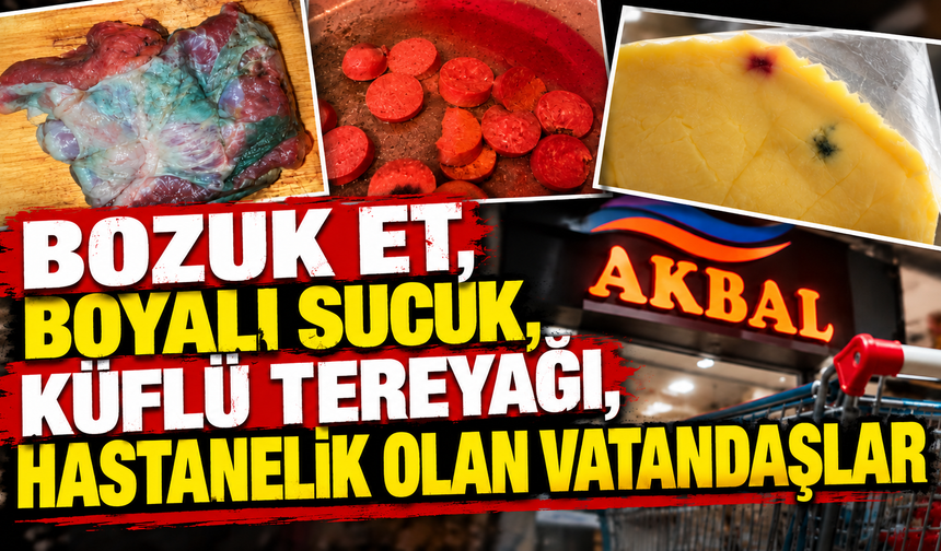 Akbal Market Hakkında Şikâyet Yağmuru! Bozuk Et - Tavuk, Boyalı Sucuk ve Küflü Tereyağı İddiaları Gündemde