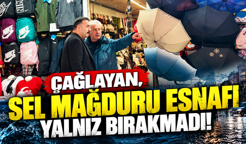 ÇAĞLAYAN, SEL MAĞDURU ESNAFI YALNIZ BIRAKMADI!