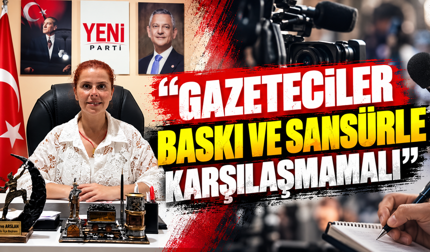“GAZETECİLER BASKI VE SANSÜRLE KARŞILAŞMAMALI”