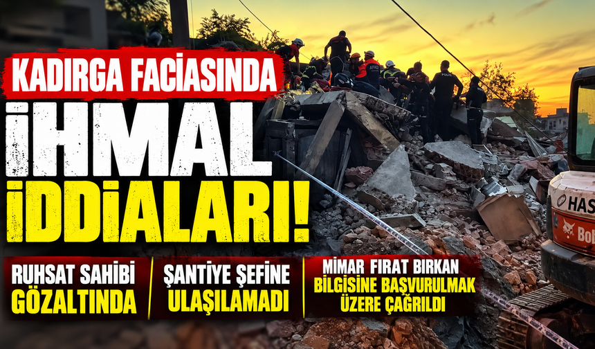 KADIRGA FACİASINDA İHMAL İDDİALARI!