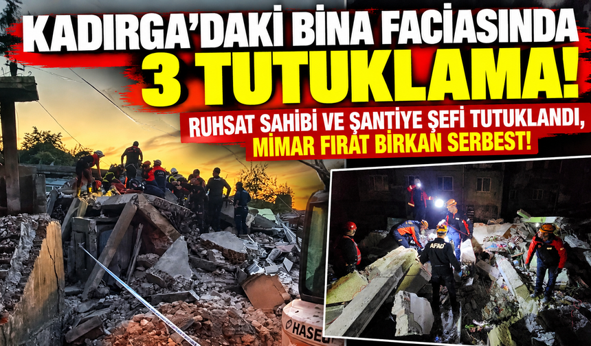 KADIRGA’DAKİ BİNA FACİASINDA 3 TUTUKLAMA! RUHSAT SAHİBİ VE ŞANTİYE ŞEFİ TUTUKLANDI, MİMAR SERBEST!
