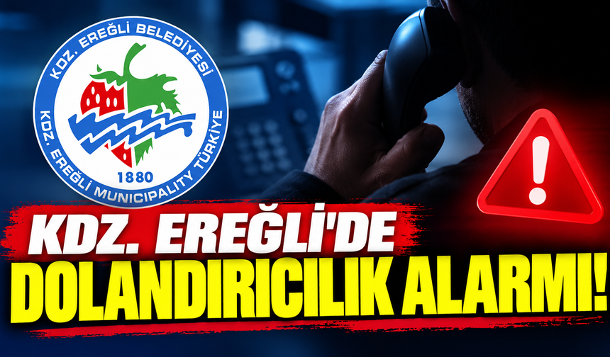 KDZ. EREĞLİ’DE DOLANDIRICILIK ALARMI!