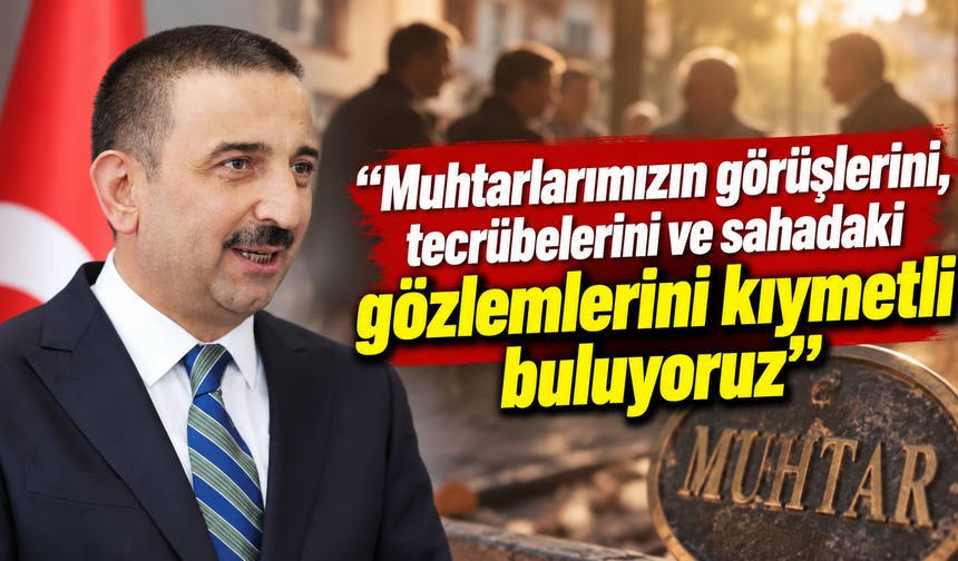 “MUHTARLARIMIZ VATANDAŞLARIMIZIN GÜVENİNİ TAŞIYOR”
