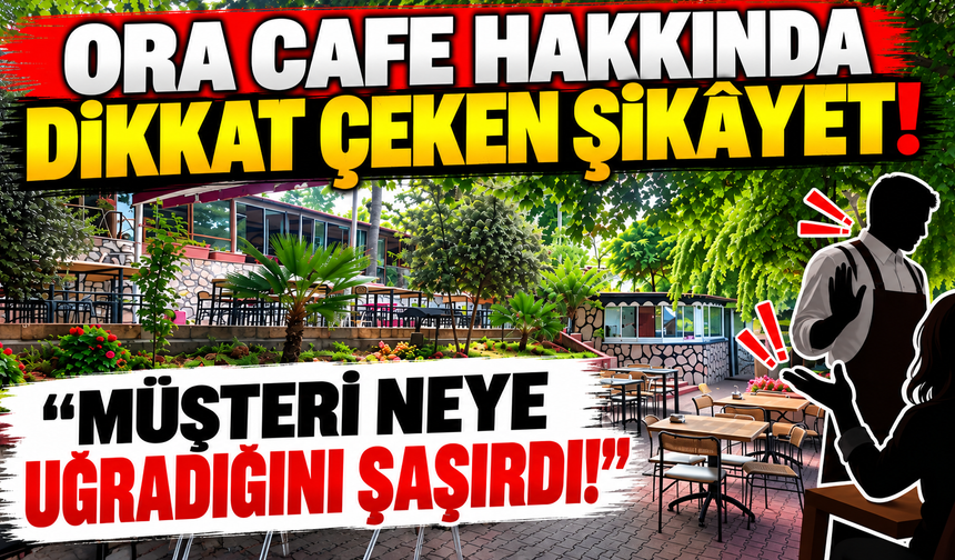 Ora Cafe Hakkında Dikkat Çeken Şikayet
