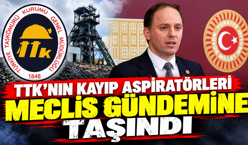TTK’NIN KAYIP ASPİRATÖRLERİ MECLİS GÜNDEMİNE TAŞINDI