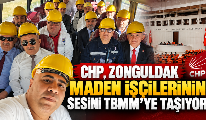 CHP, Zonguldak Maden İşçilerinin Sesini TBMM’ye Taşıyor