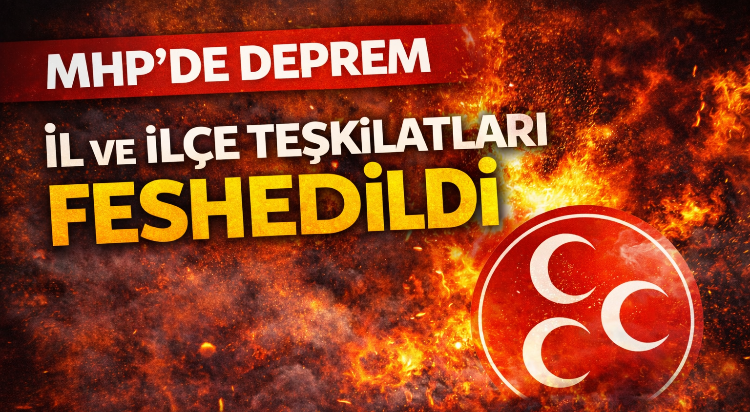 MHP'de Deprem, İl ve İlçe Teşkilatları Feshedildi