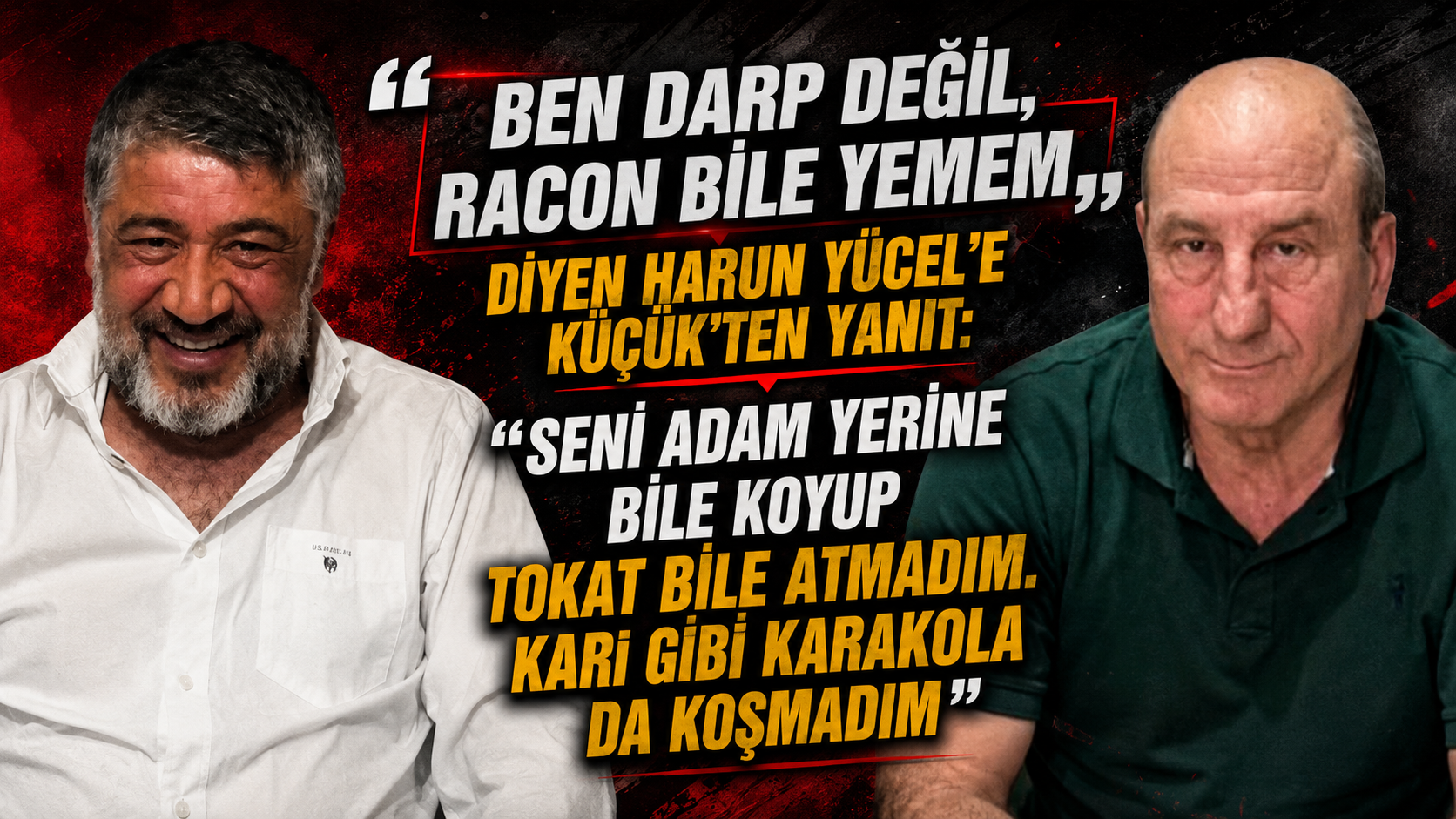 Küçük'ten Yücel'e: "Üçünüz bir, ben tek; size kalabalığa değmez. Arap Baba tek yeter size.”